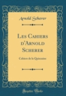 Image for Les Cahiers d&#39;Arnold Scherer: Cahiers de la Quinzaine (Classic Reprint)