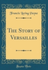 Image for The Story of Versailles (Classic Reprint)