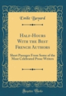 Image for Half-Hours With the Best French Authors: Short Passages From Some of the Most Celebrated Prose Writers (Classic Reprint)