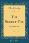Image for The Secret Foe: An Historical Novel (Classic Reprint)