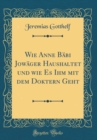 Image for Wie Anne Babi Jowager Haushaltet und wie Es Ihm mit dem Doktern Geht (Classic Reprint)