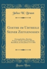 Image for Goethe im Urtheile Seiner Zeitgenossen: Zeitungskritiken, Berichte, Notizen, Goethe und Seine Werke Betreffend, aus den Jahren 1773-1801 (Classic Reprint)