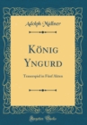 Image for Konig Yngurd: Trauerspiel in Funf Akten (Classic Reprint)