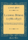 Image for Ludwig Borne (1786-1837): Eine Biographisch-Literarische Studie zur Feier Seines Hundertjahrigen Geburtstags (Classic Reprint)