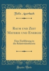 Image for Raum und Zeit Materie und Energie: Eine Einfuhrung in die Relativitatstheorie (Classic Reprint)