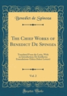 Image for The Chief Works of Benedict De Spinoza, Vol. 2: Translated From the Latin, With an Introduction; De Intellectus Emendatione-Ethica (Select Letters) (Classic Reprint)