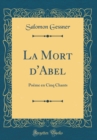 Image for La Mort d&#39;Abel: Poeme en Cinq Chants (Classic Reprint)