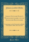 Image for Johann Gottlieb Fichte&#39;s Wissenschaftslehre und das System der Rechtslehre: Vorgetragen an der Universitat zu Berlin in den Jahren 1804, 1812 und 1813 (Classic Reprint)