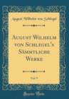 Image for August Wilhelm von Schlegel&#39;s Sammtliche Werke, Vol. 9 (Classic Reprint)