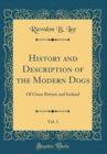 Image for History and Description of the Modern Dogs, Vol. 1: Of Great Britain and Ireland (Classic Reprint)