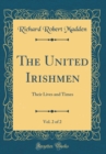 Image for The United Irishmen, Vol. 2 of 2: Their Lives and Times (Classic Reprint)