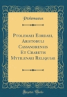 Image for Ptolemaei Eordaei, Aristobuli Cassandrensis Et Charetis Mytilenaei Reliquiae (Classic Reprint)