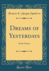 Image for Dreams of Yesterdays: In the Orient (Classic Reprint)