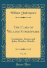 Image for The Plays of William Shakespeare, Vol. 10: Containing, Romeo and Juliet, Hamlet, Othello (Classic Reprint)