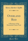 Image for Overland Red: A Romance of the Moonstone Canon Trail (Classic Reprint)