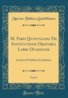 Image for M. Fabii Quintiliani De Institutione Oratoria Libri Duodecim, Vol. 6: Lexicon Et Indices Continens (Classic Reprint)