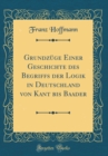 Image for Grundzuge Einer Geschichte des Begriffs der Logik in Deutschland von Kant bis Baader (Classic Reprint)