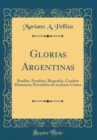 Image for Glorias Argentinas: Batallas, Paralelos, Biografias, Cuadros Historicos; Precedidos de un Juicio Critico (Classic Reprint)