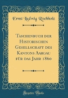 Image for Taschenbuch der Historischen Gesellschaft des Kantons Aargau fur das Jahr 1860  (Classic Reprint)