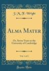 Image for Alma Mater, Vol. 1 of 2: Or, Seven Years at the University of Cambridge (Classic Reprint)
