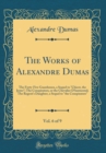 Image for The Works of Alexandre Dumas, Vol. 6 of 9: The Forty-Five Guardsmen, a Sequel to &quot;Chicot, the Jester&quot;; The Conspirators, or the Chevalier D&#39;harmental; The Regent&#39;s Daughter, a Sequel to &quot;the Conspirat