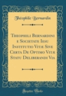 Image for Theophili Bernardini e Societate Iesu Institutio Vitæ Sive Certa De Optimo Vitæ Statu Deliberandi Via (Classic Reprint)