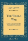 Image for The World War: A History of the Nations and Empires Involved and a Study of the Events Culminating in the Great Conflict (Classic Reprint)