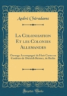 Image for La Colonisation Et les Colonies Allemandes: Ouvrage Accompagne de Huit Cartes en Couleurs de Dietrich Reimer, de Berlin (Classic Reprint)
