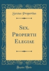 Image for Sex. Propertii Elegiae (Classic Reprint)