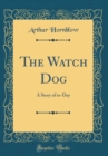 Image for The Watch Dog: A Story of to-Day (Classic Reprint)