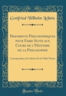 Image for Fragments Philosophiques pour Faire Suite aux Cours de l&#39;Histoire de la Philosophie: Correspondance de Leibnitz Et de l&#39;Abbe Nicaise (Classic Reprint)