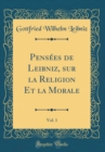 Image for Pensees de Leibniz, sur la Religion Et la Morale, Vol. 1 (Classic Reprint)