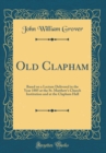 Image for Old Clapham: Based on a Lecture Delivered in the Year 1885 at the St. Matthew&#39;s Church Institution and at the Clapham Hall (Classic Reprint)