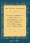 Image for Catalogue des Livres Manuscrits Et Imprimes Composant la Bibliotheque de Feu M. Le Marquis Costa de Beauregard (Classic Reprint)