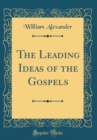 Image for The Leading Ideas of the Gospels (Classic Reprint)