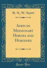 Image for African Missionary Heroes and Heroines (Classic Reprint)