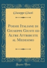 Image for Poesie Italiane di Giuseppe Giusti ed Altre Attribuite al Medesimo (Classic Reprint)