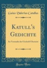 Image for Katull&#39;s Gedichte: Im Versmaße der Urschrift Ubersetzt (Classic Reprint)