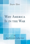 Image for Why America Is in the War (Classic Reprint)