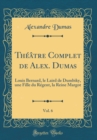 Image for Theatre Complet de Alex. Dumas, Vol. 6: Louis Bernard, le Laird de Dumbiky, une Fille du Regent, la Reine Margot (Classic Reprint)