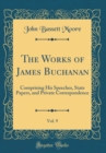 Image for The Works of James Buchanan, Vol. 9: Comprising His Speeches, State Papers, and Private Correspondence (Classic Reprint)