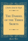 Image for The Damsel of the Three Skirts (Classic Reprint)