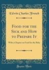 Image for Food for the Sick and How to Prepare It: With a Chapter on Food for the Baby (Classic Reprint)