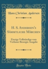 Image for H. S. Andersen&#39;s Sammtliche Marchen: Einzige Vollstandige vom Verfasser Besorgte Ausgabe (Classic Reprint)