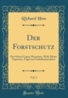 Image for Der Forstschutz, Vol. 1: Der Schutz Gegen Menschen, Wild, Kleine Nagetiere, Vogel und Nadelholzinsekten (Classic Reprint)
