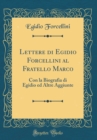 Image for Lettere di Egidio Forcellini al Fratello Marco: Con la Biografia di Egidio ed Altre Aggiunte (Classic Reprint)