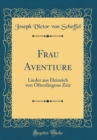 Image for Frau Aventiure: Lieder aus Heinrich von Ofterdingens Zeit (Classic Reprint)