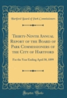 Image for Thirty-Ninth Annual Report of the Board of Park Commissioners of the City of Hartford: For the Year Ending April 30, 1899 (Classic Reprint)