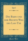 Image for Die Bahn und der Rechte Weg des Lao-Tse (Classic Reprint)