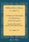 Image for A French Grammar for Schools and Colleges: Together With a Brief Reader and English Exercises (Classic Reprint)